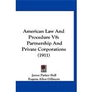 American Law and Procedure V8 : Partnership and Private Corporations (1911) by Hall, James Parker; Gillmore, Eugene Allen; Wilgus, Horace La Fayette, 9781120144256