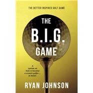 The Better Inspired Golf Game A system on how to become a scratch golfer....or better. by Johnson, Ryan, 9781667894256
