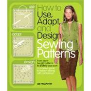 How to Use, Adapt, and Design Sewing Patterns by Hollahan, Lee, 9780764144257