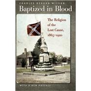 Baptized in Blood: The Religion of the Lost Cause, 1865-1920 by Wilson, Charles Reagan, 9780820334257