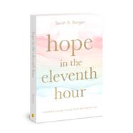 Hope in the Eleventh Hour A Mothers Journey through Grief with Eternal Eyes by Berger, Sarah B., 9780830784257
