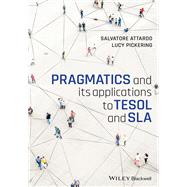 Pragmatics and its Applications to TESOL and SLA by Attardo, Salvatore; Pickering, Lucy, 9781119554257