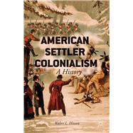 American Settler Colonialism A History by Hixson, Walter L., 9781137374257