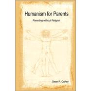 Humanism for Parents: Parenting Without Religion by Curley, Sean P., 9781430314257