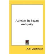 Atheism in Pagan Antiquity by Drachmann, A. B., 9781432604257