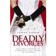 Deadly Divorces Twelve True Stories of Marriages That Ended in Murder by Cohen, Tammy, 9781844544257