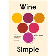 Wine Simple A Totally Approachable Guide from a World-Class Sommelier by Sohm, Aldo; Muhlke, Christine, 9781984824257