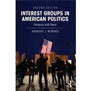 Interest Groups in American Politics: Pressure and Power by Nownes; Anthony J., 9780415894258