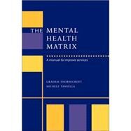 The Mental Health Matrix: A Manual to Improve Services by Graham Thornicroft , Michele Tansella , Foreword by David Goldberg, 9780521034258
