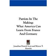 Patriots in the Making : What America Can Learn from France and Germany by Scott, Jonathan French, 9781430474258