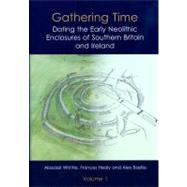 Gathering Time : Dating the Early Neolithic Enclosures of Southern Britain and Ireland y Alasdair Whittle, Frances Healy and Alex Bayliss by Whittle, Alasdair; Healy, Frances; Bayliss, Alex, 9781842174258