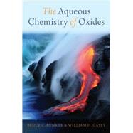 The Aqueous Chemistry of Oxides by Bunker, Bruce C.; Casey, William H., 9780199384259
