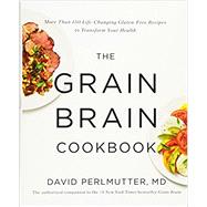 The Grain Brain Cookbook More Than 150 Life-Changing Gluten-Free Recipes to Transform Your Health by Perlmutter, David, 9780316334259
