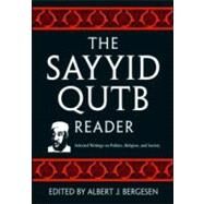 The Sayyid Qutb Reader: Selected Writings on Politics, Religion, and Society by Bergesen; Albert J., 9780415954259