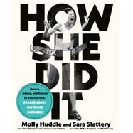 How She Did It Stories, Advice, and Secrets to Success from Fifty Legendary Distance Runners by Huddle, Molly; Slattery, Sara, 9780593234259