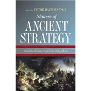 Makers of Ancient Strategy : From the Persian Wars to the Fall of Rome by Hanson, Victor Davis, 9781400834259