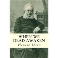 When We Dead Awaken by Ibsen, Henrik; Archer, William, 9781502594259