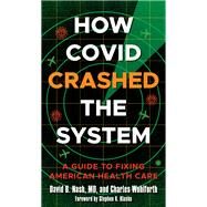 How Covid Crashed the System A Guide to Fixing American Health Care by Nash, David B.; Klasko, Stephen K.; Galea, Sandro; Wohlforth, Charles, 9781538164259