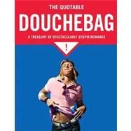 The Quotable Douchebag A Treasury of Spectacularly Stupid Remarks by McGuire, Margaret, 9781594744259