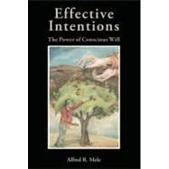 Effective Intentions The Power of Conscious Will by Mele, Alfred R., 9780195384260