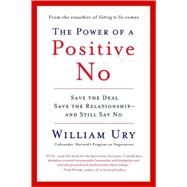 The Power of a Positive No How to Say No and Still Get to Yes by URY, WILLIAM, 9780553384260