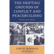 The Shifting Grounds of Conflict and Peacebuilding Stories and Lessons by McDonald, John W.; Zanolli, Noa, 9780739124260