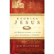 Knowing Jesus : 150 Reflections on the Life and Teaching of Christ by Reapsome, James W., 9780801014260