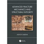 Advanced Fracture Mechanics and Structural Integrity by Saxena; Ashok, 9781138544260
