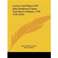 Letters and Papers of John Singleton Copley and Henry Pelham, 1739-1776 by Copley, John Singleton; Pelham, Henry, 9781437144260