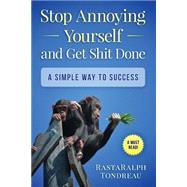 Stop Annoying Yourself & Get Shit Done by Tondreau, Rastaralph, 9781514814260