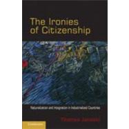 The Ironies of Citizenship: Naturalization and Integration in Industrialized Countries by Thomas Janoski, 9780521764261