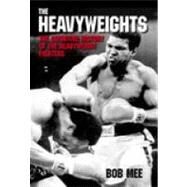 The Heavyweights The Definitive History of the Heavyweight Fighters by Mee, Bob, 9780752434261