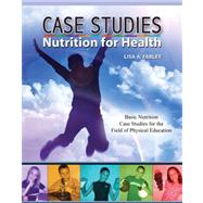 Case Studies: Nutrition for Health: Basic Nutrition Case Studies for the Field of Physical Education by FARLEY, LISA A, 9780757554261