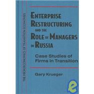 Enterprise Restructuring and the Role of Managers in Russia: Case Studies of Firms in Transition: Case Studies of Firms in Transition by Krueger,Gary, 9780765614261