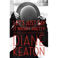 Let's Just Say It Wasn't Pretty by KEATON, DIANE, 9780812994261