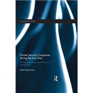Private Security Companies during the Iraq War: Military Performance and the Use of Deadly Force by Fitzsimmons; Scott, 9781138844261