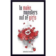 to make monsters out of girls by Lovelace, Amanda; ladybookmad, 9781449494261
