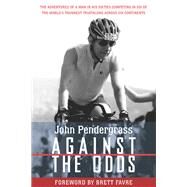 Against the Odds The Adventures of a Man in His Sixties Competing in Six of the World's Toughest Triathlons across Six Continents by Pendergrass, John L.; Favre, Brett, 9781578264261
