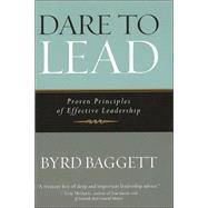 Dare to Lead : Proven Principles of Effective Leadership by Baggett, Byrd, 9781581824261