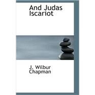 And Judas Iscariot : Together with Other Evangelistic Addresses by Chapman, J. Wilbur, 9781437504262