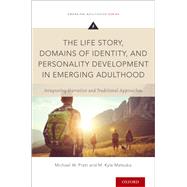 The Life Story, Domains of Identity, and Personality Development in Emerging Adulthood Integrating Narrative and Traditional Approaches by Pratt, Michael W.; Matsuba, M. Kyle, 9780199934263