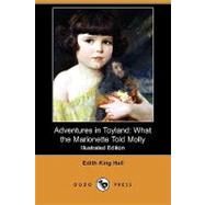 Adventures in Toyland : What the Marionette Told Molly by Hall, Edith King, 9781409944263