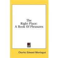 The Right Place: A Book of Pleasures by Montague, Charles Edward, 9781436674263