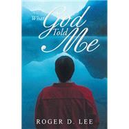 What God Told Me by Lee, Roger D., 9781503514263