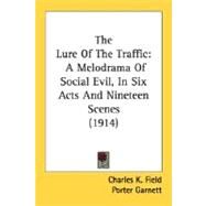 Lure of the Traffic : A Melodrama of Social Evil, in Six Acts and Nineteen Scenes (1914) by Field, Charles K.; Garnett, Porter, 9780548564264