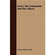 Civics, the Community and the Citizen by Dunn, Arthur William, 9781409794264