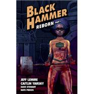 Black Hammer Volume 5: Reborn Part One by Lemire, Jeff; Yarsky, Caitlin; Stewart, Dave, 9781506714264
