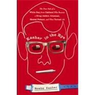 Kasher in the Rye The True Tale of a White Boy from Oakland Who Became a Drug Addict, Criminal, Mental Patient, and Then Turned 16 by Kasher, Moshe, 9780446584265