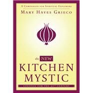 The New Kitchen Mystic A Companion for Spiritual Explorers by Grieco, Mary Hayes, 9781582704265