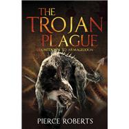 The Trojan Plague Countdown to Armageddon by Roberts, Pierce, 9781686134265